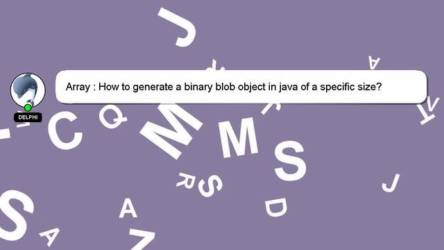 Array : How to generate a binary blob object in java of a specific size? смотреть онлайн