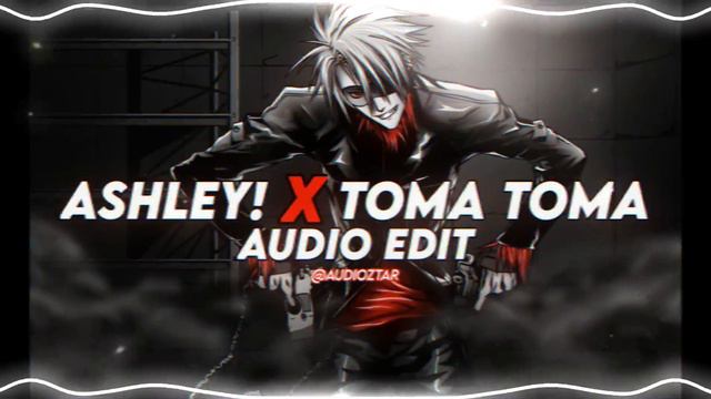 Ashley Look At Me X Toma Toma [edit Audio]