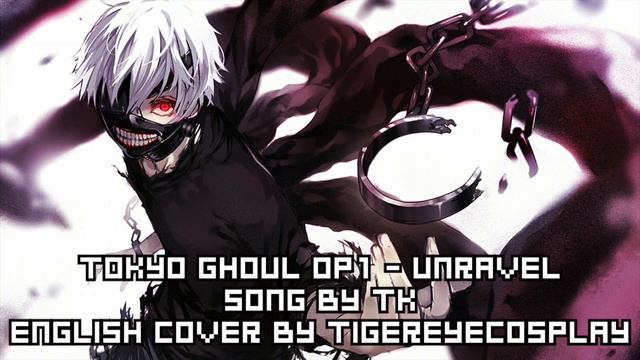 Tokyo Ghoul Op1 - Unravel - ENGLISH COVER By Tigereyecosplay