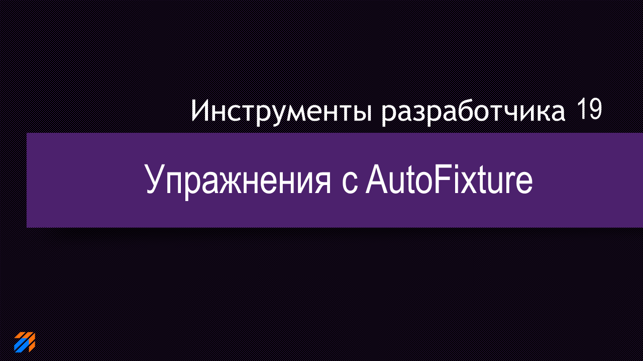 DevTools 19: Упражнения с AutoFixture смотреть онлайн