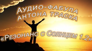 Фабула Антона Траска «РЕЗОНАНС С СОЛНЦЕМ верс.1.2 (усиленная)»