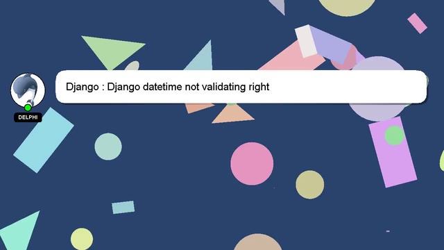 Django : Django datetime not validating right смотреть онлайн