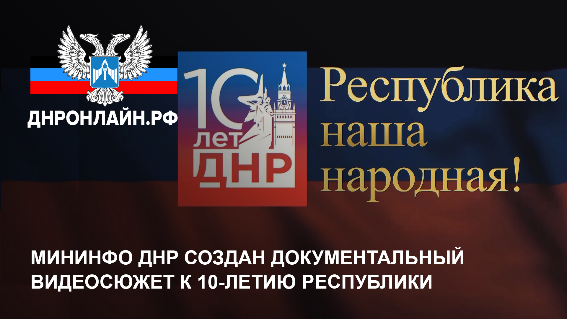 Мининфо ДНР создан документальный видеосюжет к 10-летию Республики смотреть онлайн