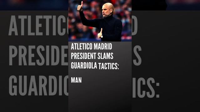 Atletico Madrid president slams Guardiola tactics: Man City played defensive, prehistoric football смотреть онлайн