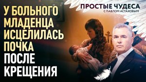У БОЛЬНОГО МЛАДЕНЦА ИСЦЕЛИЛАСЬ ПОЧКА ПОСЛЕ КРЕЩЕНИЯ. ПРОСТЫЕ ЧУДЕСА