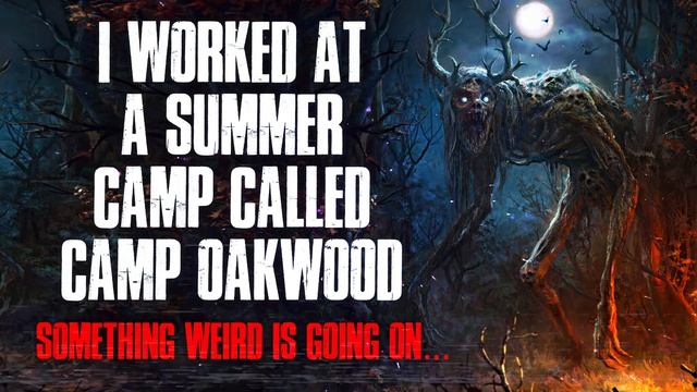 "I Worked At A Summer Camp Called Camp Oakwood, Something Weird Is Going On" Creepypasta смотреть онлайн