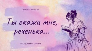 Владимир Орлов.«Ты скажи мне, реченька...» Добрые стихи детям