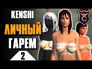 Мой личный гарем ∎ Kenshi прохождение #2