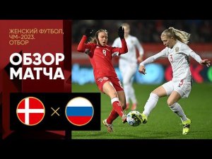 30.11.2021 Дания - Россия. Обзор отборочного матча ЧМ-2023 по женскому футболу