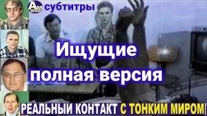 Ищущие. Субтитры. Полная версия без монтажа. Волжские контакты.