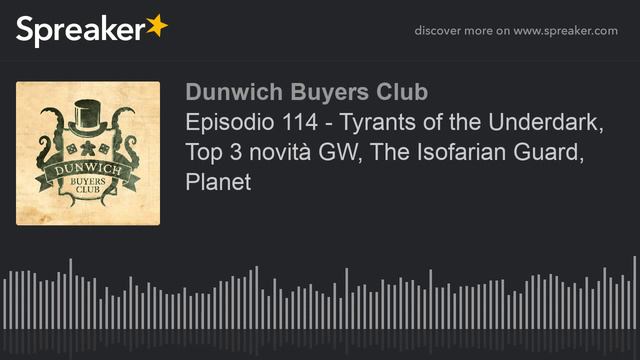 Episodio 114 - Tyrants Of The Underdark, Top 3 Novità GW, The Isofarian Guard, Planet