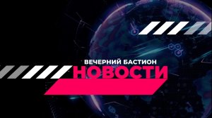 ??? ВЕЧЕРНИЙ БАСТИОН от 27.10.2023г. (ПЯТНИЦА)