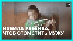 Неадекватная женщина избила ребёнка в отместку мужу – Москва 24