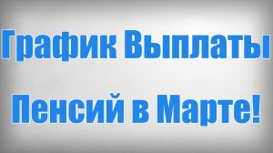 График Выплаты Пенсий в Марте!
