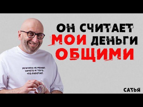 Сатья. Он считает мои деньги ОБЩИМИ