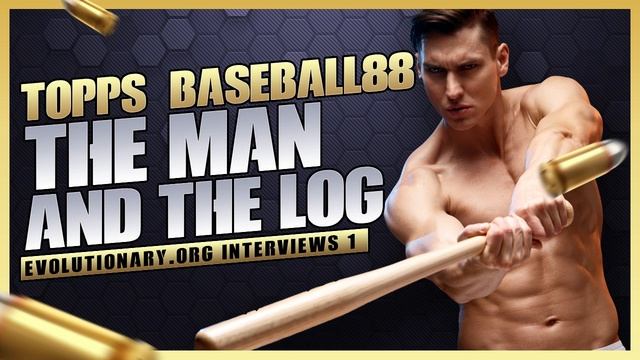 Evolutionary.org Interviews #1 - Topps_Baseball88 The Man and The Log смотреть онлайн