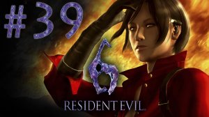 Resident Evil 6 - Кооператив - Ада Вонг ч.2 - Прохождение игры на русском [#39] | PC (2013 г.)