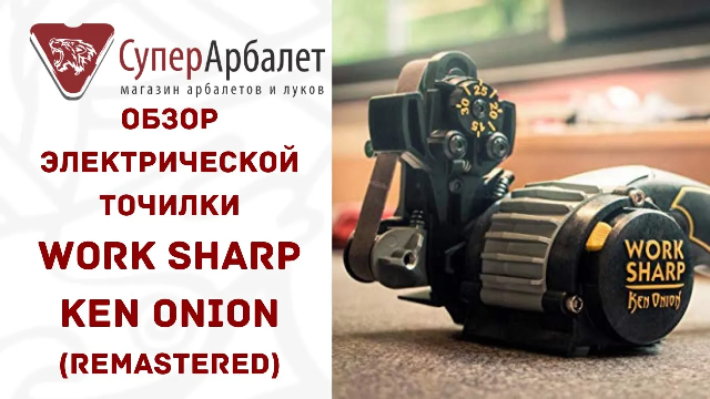 Электрическая точилка Work Sharp Ken Onion | Ремейк Обзора точилки Ворк Шарп КенОнион | Суперарбалет смотреть онлайн