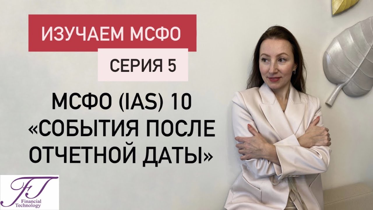 ИЗУЧАЕМ МСФО. СЕРИЯ 5. МСФО (IAS) 10 События после отчетной даты.