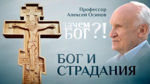 БОГ И СТРАДАНИЯ. ПРОФЕССОР ОСИПОВ. ЗАЧЕМ БОГ?!