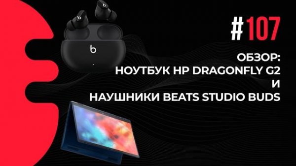 107. Обзор: ноутбук HP Dragonfly G2 и наушники Beats Studio Buds