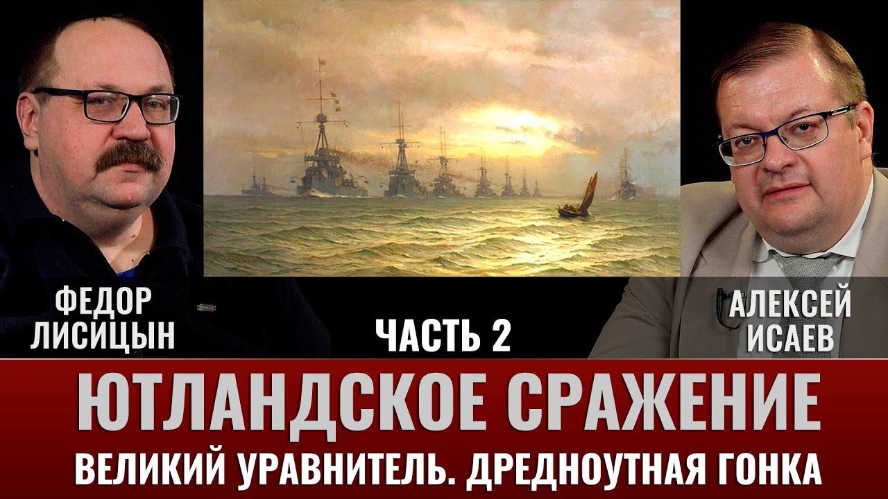 Федор Лисицын и Алексей Исаев. Ютландское сражение. Ч.2. Великий уравнитель. Дредноутная гонка смотреть онлайн