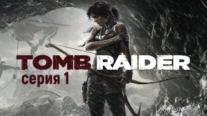 Прохождение игры Tomb Raider (2013) серия 1