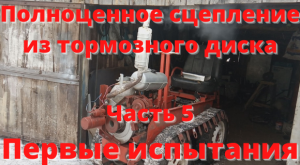 Полноценное сцепление из тормозного диска. Часть 5. Собрал трактор.