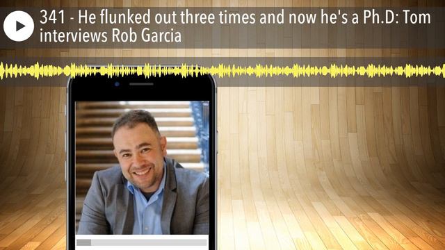 341 - He flunked out three times and now he's a Ph.D: Tom interviews Rob Garcia смотреть онлайн