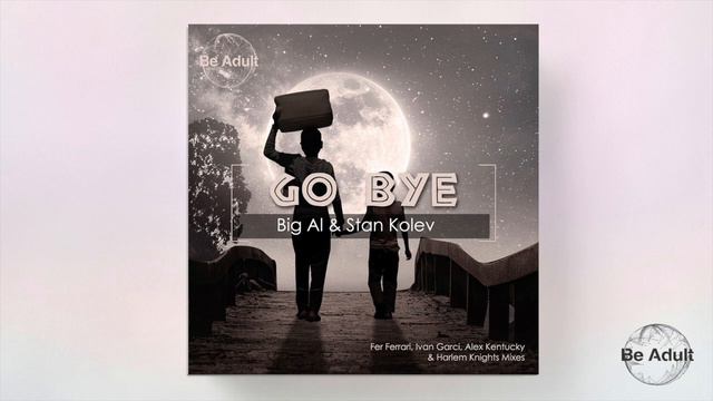 Big Al & Stan Kolev - Go Bye! (Alex Kentucky & Ivan Garci Remix) смотреть онлайн