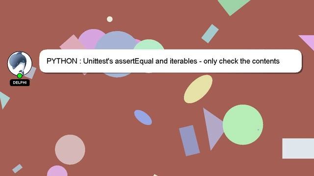 PYTHON : Unittest's assertEqual and iterables - only check the contents смотреть онлайн