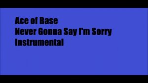 Ace of Base   Never Gonna Say I'm Sorry instrumental fanmade