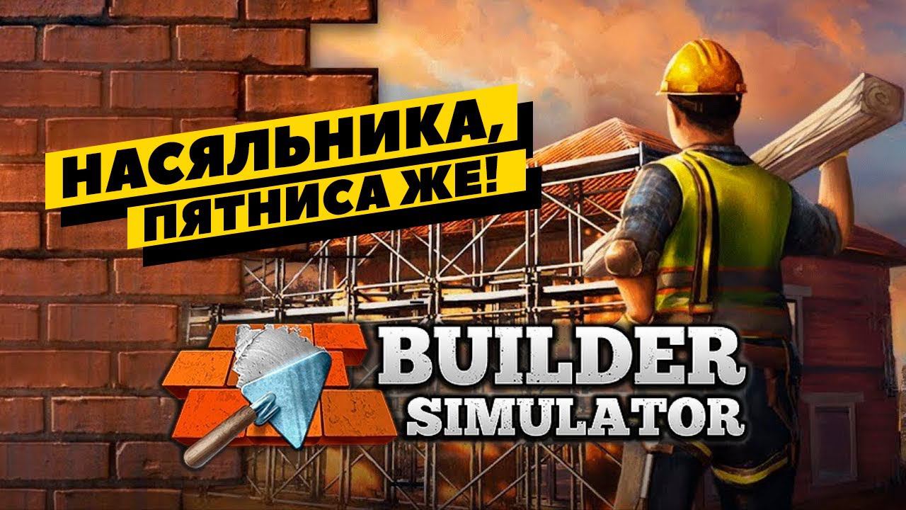 Builder Simulator - прораб Добрыныч руководит стройкой! Пятничный врыв! смотреть онлайн