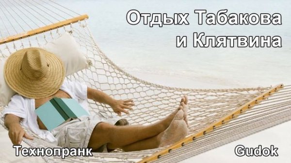 Отдых Табакова и Клятвина | Технопранк | Gudok