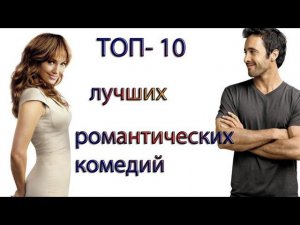 ТОП - 10 ЛУЧШИХ РОМАНТИЧЕСКИХ КОМЕДИЙ