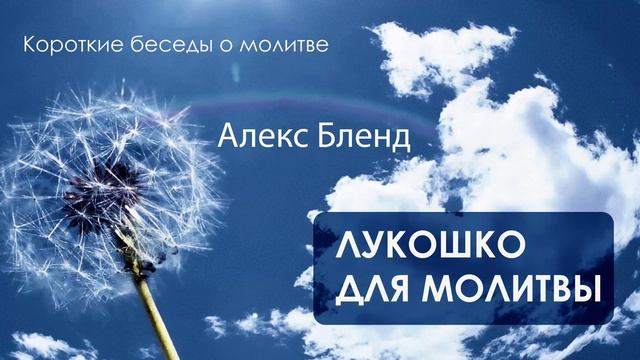 Короткие беседы о молитве. ЛУКОШКО ДЛЯ МОЛИТВЫ смотреть онлайн