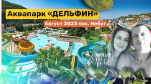 Аквапарк «Дельфин» посёлок Небуг. Август 2023. Цены и обзор