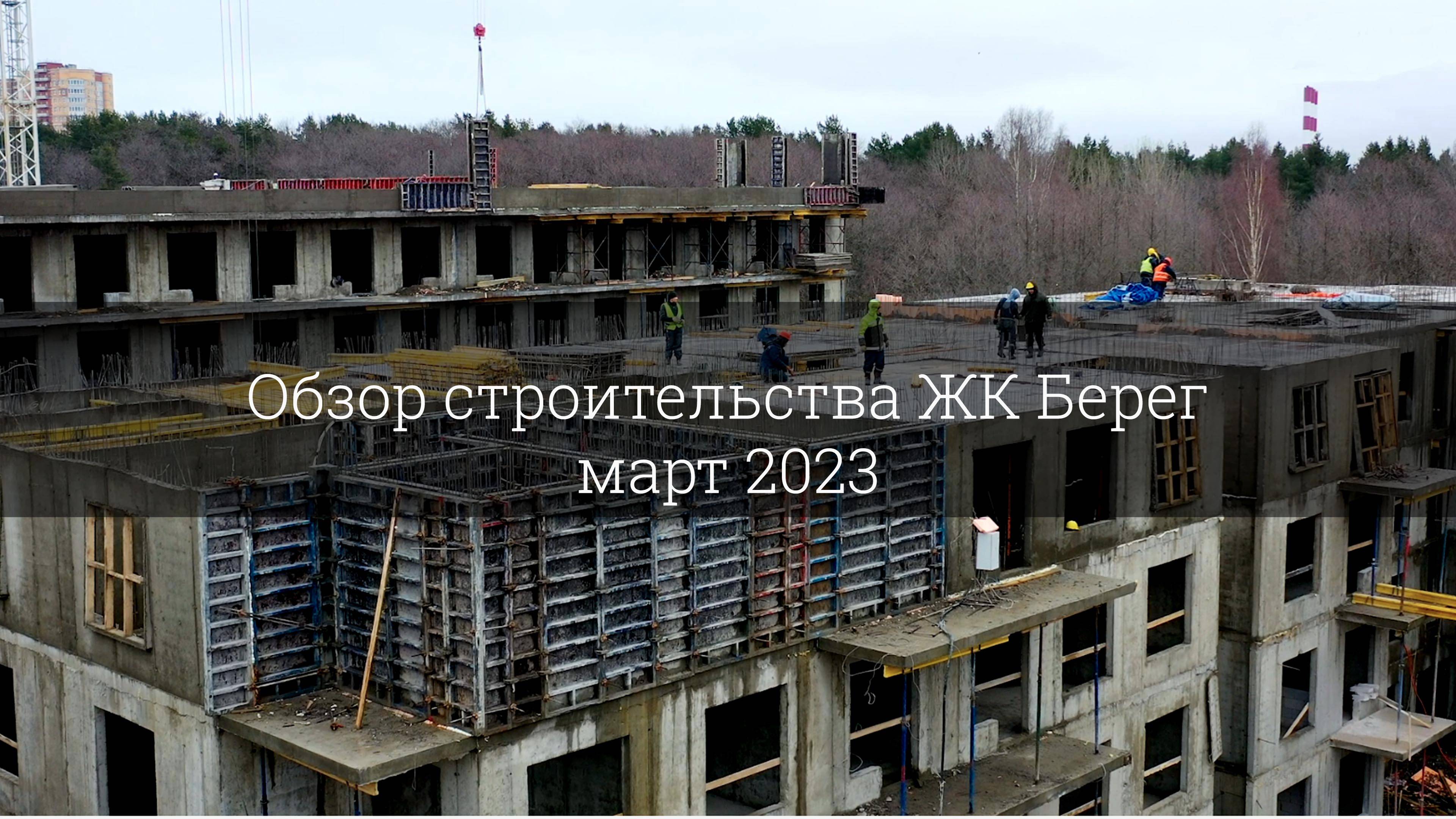 Обзор строительства ЖК Берег (март 2023) смотреть онлайн