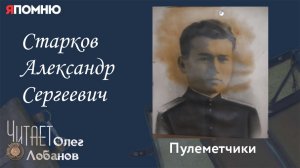 Старков Александр Сергеевич. Проект "Я помню" Артема Драбкина. Пулеметчики.