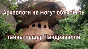 Археологи не могут объяснить тайны пещер Чандравалли. [№ B-073.20.02.2022.]