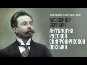 Александр Скрябин | Дирижёр Евгений Светланов | Антология русской симфонической музыки