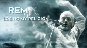 R.E.M. – “Losing my religion”.
