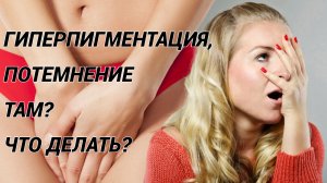 Потемнение половых органов или гиперпигментация интимной зоны: что делать? Как отбелить кожу там?