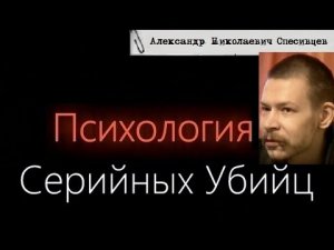 Психология Серийных Убийц — Александр Николаевич Спесивцев