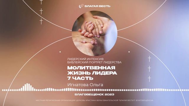 МОЛИТВЕННАЯ ЖИЗНЬ ЛИДЕРА - 7 часть. Игнатова Ольга.Лидерский интенсив Библейский портрет лидерства. смотреть онлайн