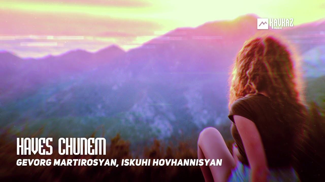 Gevorg Martirosyan, Iskuhi Hovhannisyan - Haves Chunem