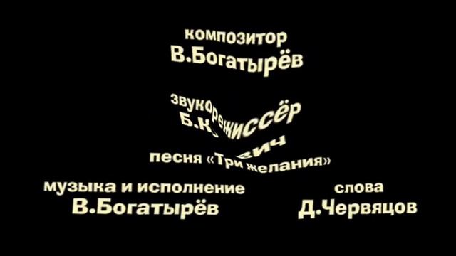Композитор в Богатырёв звукорежиссёр б кутневич песня три желания музыка и исполнение в Д червяцов смотреть онлайн