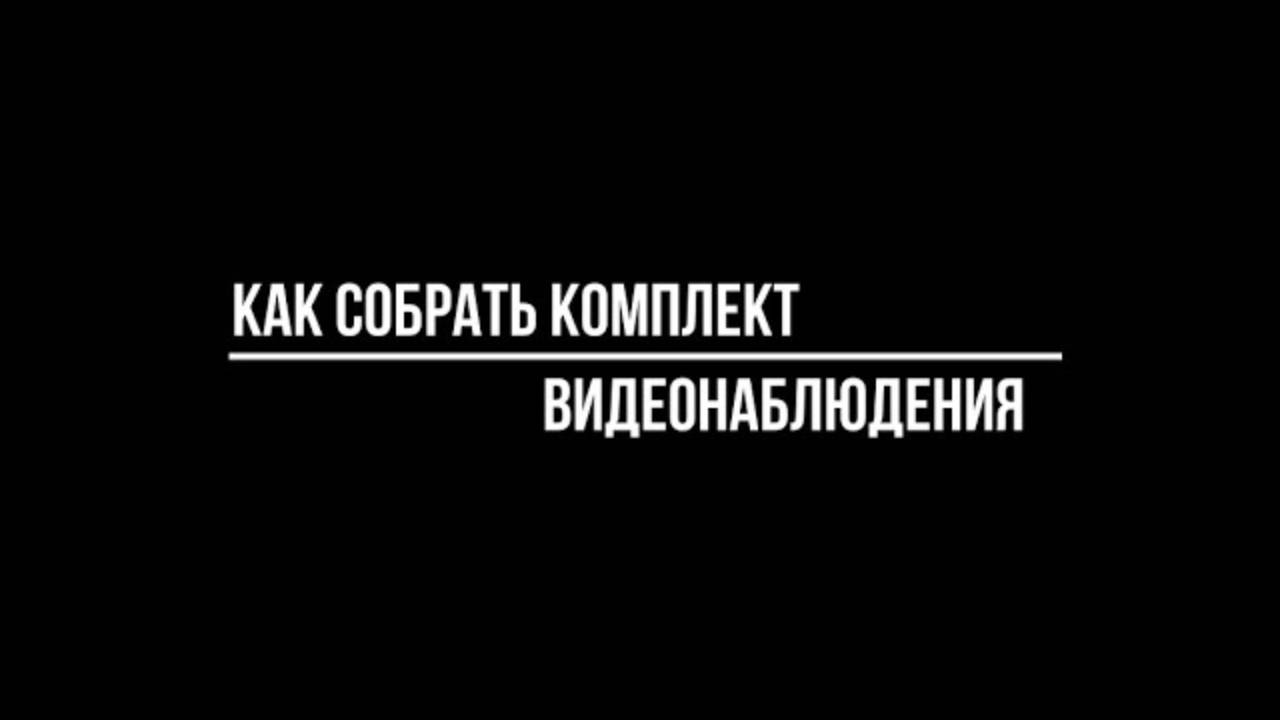 Как СОБРАТЬ КОМПЛЕКТ видеонаблюдения САМОСТОЯТЕЛЬНО? Видеонаблюдение от Видео-МСК смотреть онлайн