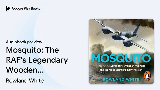 Mosquito: The RAF's Legendary Wooden Wonder and… by Rowland White · Audiobook preview смотреть онлайн