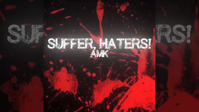 AMK - Suffer, Haters!